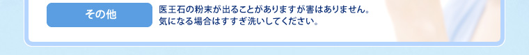 その他:医王石の粉末が出ることがありますが害はありません。気になる場合はすすぎ洗いしてください。