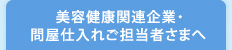 美容健康関連企業・問屋仕入れご担当者さまへ