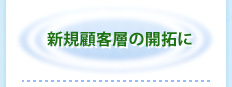 新規顧客層の開拓に