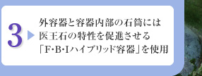 3:外容器と容器内部の石筒には医王石の特性を促進させる「F・B・Iハイブリッド容器」を使用